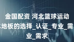 金国配资 河北篮球运动木地板的选择_认证_专业_需求