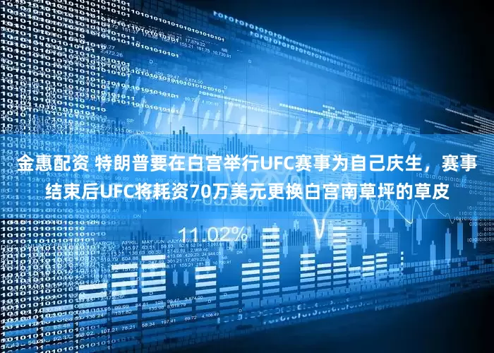 金惠配资 特朗普要在白宫举行UFC赛事为自己庆生，赛事结束后UFC将耗资70万美元更换白宫南草坪的草皮